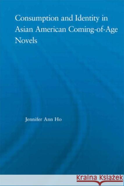 Consumption and Identity in Asian American Coming-of-Age Novels Jennifer Ho 9780415972062 Routledge
