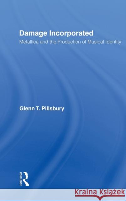 Damage Incorporated: Metallica and the Production of Musical Identity Pillsbury, Glenn 9780415973731 Routledge