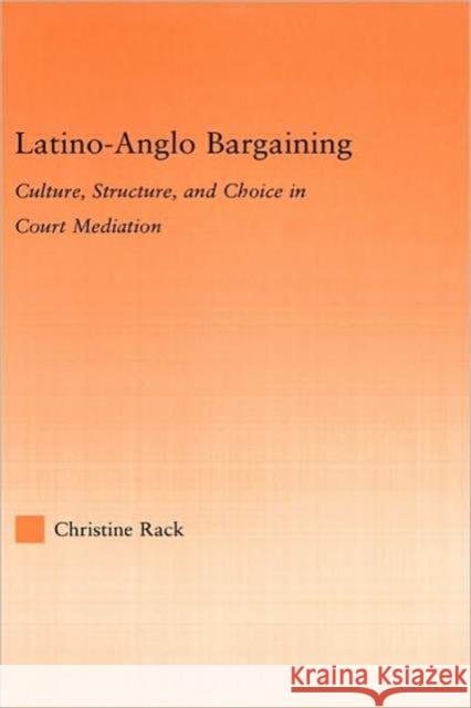 Latino-Anglo Bargaining: Culture, Structure and Choice in Court Mediation Rack, Christine 9780415974585 Routledge