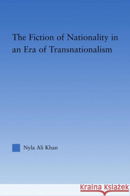 The Fiction of Nationality in an Era of Transnationalism Nyla Ali Khan 9780415975216 Routledge