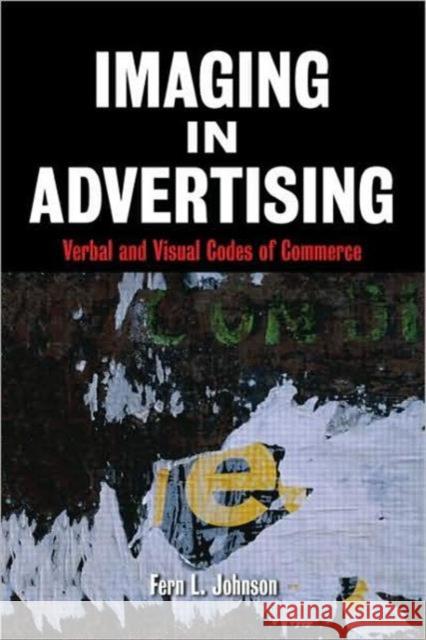 Imaging in Advertising: Verbal and Visual Codes of Commerce Johnson, Fern L. 9780415978828 0