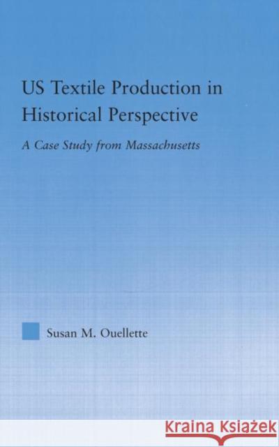 Us Textile Production in Historical Perspective: A Case Study from Massachusetts Ouellette, Susan 9780415979887 Routledge