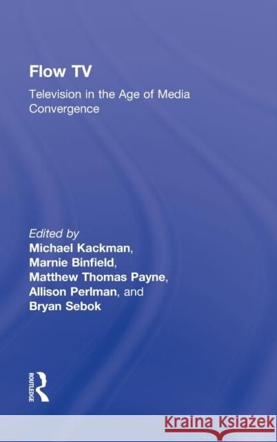 Flow TV: Television in the Age of Media Convergence Kackman, Michael 9780415992220 Routledge