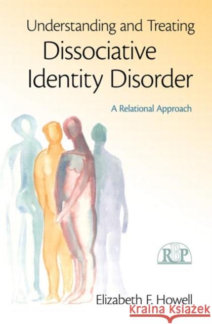 Understanding and Treating Dissociative Identity Disorder: A Relational Approach Howell, Elizabeth F. 9780415994965 Routledge