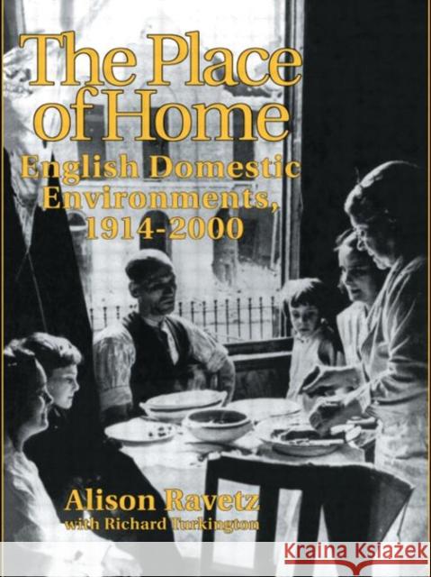 The Place of Home : English domestic environments, 1914-2000 Alison Ravetz Richard Turkington 9780419179801 Routledge
