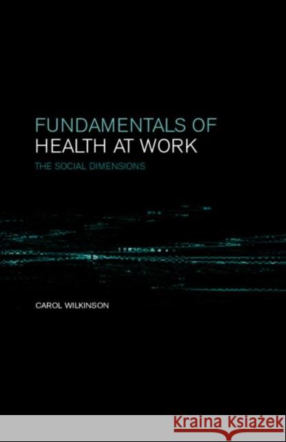 Fundamentals of Health at Work: The Social Dimensions Wilkinson, C. 9780419248309 Taylor & Francis Group