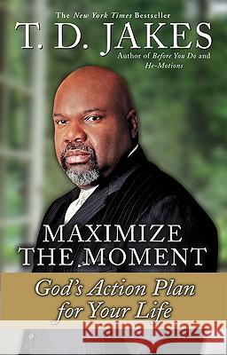Maximize the Moment: God's Action Plan for Your Life T. D. Jakes 9780425181638 Berkley Publishing Group