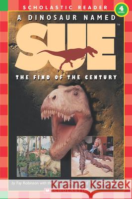 A Dinosaur Named Sue: The Find of the Century (Scholastic Reader, Level 3): The Find of the Century (Level 4) Robinson, Fay 9780439099837 Cartwheel Books