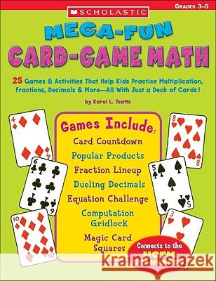 Mega-Fun Card-Game Math: 25 Games & Activities That Help Kids Practice Multiplication, Fractions, Decimals & More--All with Just a Deck of Card Yeatts, Karol L. 9780439448550 Teaching Resources