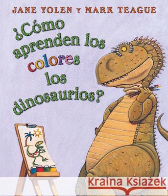 cmo Aprenden Los Colores Los Dinosaurios? (How Do Dinosaurs Learn Their Colors?): (spanish Language Edition of How Do Dinosaurs Learn Their Colors?) Jane Yolen Mark Teague 9780439871921 Scholastic en Espanol