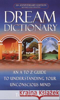 Dream Dictionary: An A-To-Z Guide to Understanding Your Unconscious Mind Tony Crisp 9780440237075 Dell Publishing Company