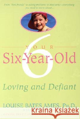 Your Six-Year-Old: Loving and Defiant Louise Bates Ames Frances L. Ilg Frances L. Ilg 9780440506744 Dell Publishing Company