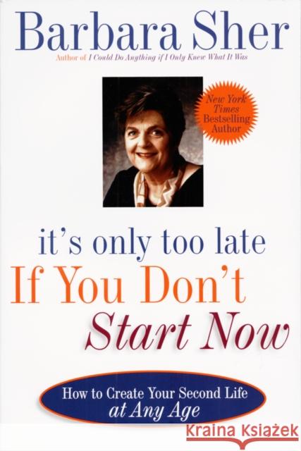 It's Only Too Late If You Don't Start Now: How to Create Your Second Life at Any Age Sher, Barbara 9780440507185 Dell Publishing Company