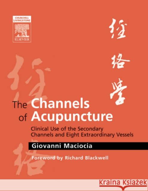 The Channels of Acupuncture: Clinical Use of the Secondary Channels and Eight Extraordinary Vessels Giovanni Maciocia Richard Blackwell 9780443074912 Elsevier Health Sciences