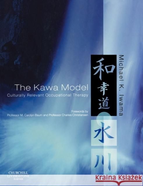 The Kawa Model : Culturally Relevant Occupational Therapy Michael K. Iwama M. Carolyn Baum Charles Christiansen 9780443102349 Churchill Livingstone