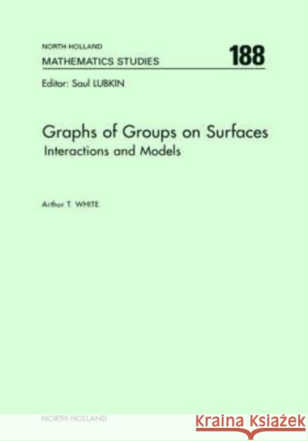 Graphs of Groups on Surfaces: Interactions and Models Volume 188 White, A. T. 9780444500755 North-Holland