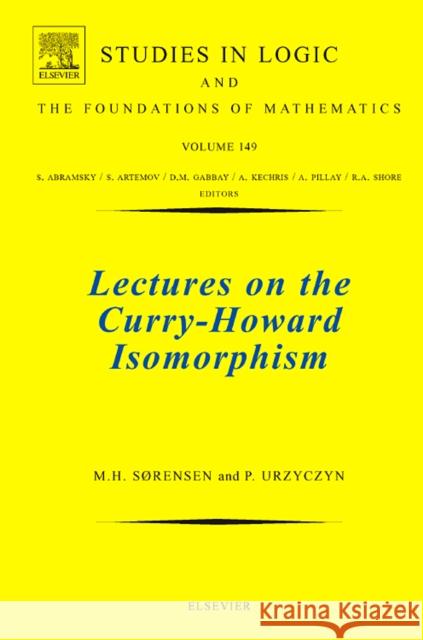 Lectures on the Curry-Howard Isomorphism: Volume 149 Sørensen, Morten Heine 9780444520777 Elsevier Science & Technology
