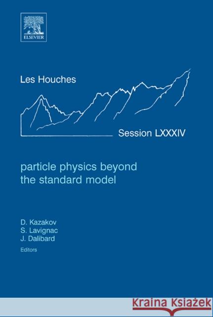 Particle Physics Beyond the Standard Model: Lecture Notes of the Les Houches Summer School 2005 Volume 84 Kazakov, Dmitri 9780444528148 Elsevier Science