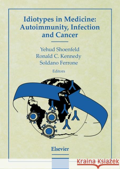 Idiotypes in Medicine: Autoimmunity, Infection and Cancer Kennedy, R.C., Ferrone, S., Shoenfeld, Y. 9780444828071 Elsevier Science