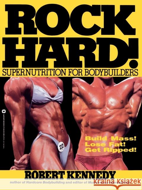 Rock Hard!: Supernutrition for Bodybuilders Kennedy, Robert 9780446370448 Warner Books