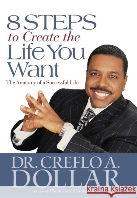 8 Steps to Create the Life You Want: The Anatomy of a Successful Life Creflo A. Dollar 9780446580700 John Murray Press