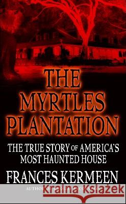 The Myrtles Plantation: The True Story of America's Most Haunted House Frances Kermeen 9780446614153 Warner Books