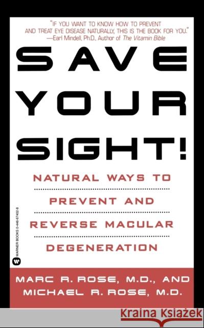 Save Your Sight!: Natural Ways to Prevent and Reverse Macular Degeneration Marc R. Rose Michael R. Rose 9780446674027 Warner Books
