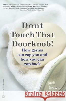 Don't Touch That Doorknob!: How Germs Can Zap You and How You Can Zap Back Jack Brown 9780446676342 Warner Books