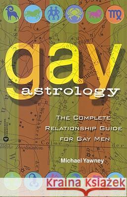 Gay Astrology: The Complete Relationship Guide for Gay Men Michael Yawney 9780446677394 Warner Books