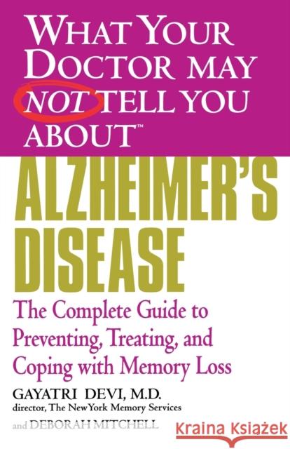 Alzheimer's Disease: The Complete Guide to Preventing, Treating, and Coping with Memory Loss Deborah Mitchell Gayatri Devi 9780446691888 Warner Books