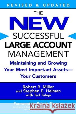 The New Successful Large Account Management: Maintaining and Growing Your Most Important Assets -- Your Customers Robert B. Miller Stephen E. Heiman Tad Tuleja 9780446694667 Business Plus