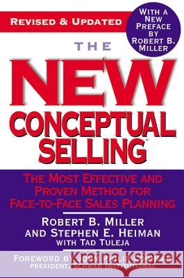 The New Conceptual Selling: The Most Effective and Proven Method for Face-To-Face Sales Planning Robert B. Miller Stephen E. Heiman Tad Tuleja 9780446695183 Business Plus