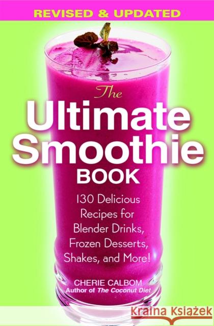 The Ultimate Smoothie Book: 130 Delicious Recipes for Blender Drinks, Frozen Desserts, Shakes, and More! Cherie Calbom 9780446695794 Warner Books