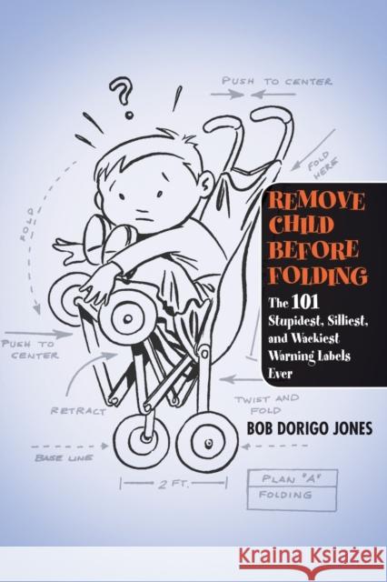 Remove Child Before Folding: The 101 Stupidest, Silliest, and Wackiest Warning Labels Ever Bob Dorigo Jones 9780446696562 Warner Books