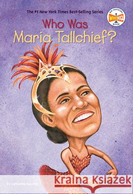 Who Was Maria Tallchief? Catherine Gourley Val Paul Taylor 9780448426754 Grosset & Dunlap