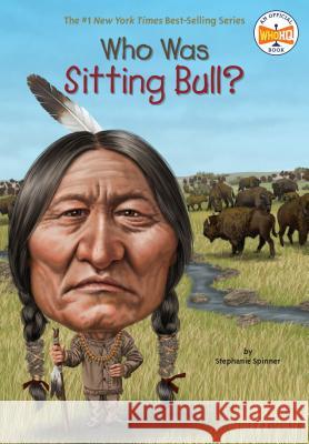 Who Was Sitting Bull? Stephanie Spinner Jim Eldridge Nancy Harrison 9780448479651 Grosset & Dunlap