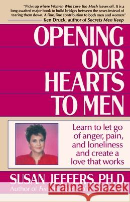 Opening Our Hearts to Men: Learn to Let Go of Anger, Pain, and Loneliness and Create a Love That Works Susan Jeffers 9780449905135 Ballantine Books