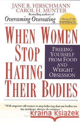 When Women Stop Hating Their Bodies: Freeing Yourself from Food and Weight Obsession Jane R. Hirschmann Carol H. Munter 9780449910580 Ballantine Books