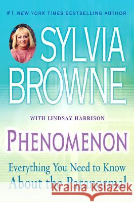 Phenomenon: Everything You Need to Know about the Paranormal Sylvia Browne Lindsay Harrison 9780451219497 New American Library
