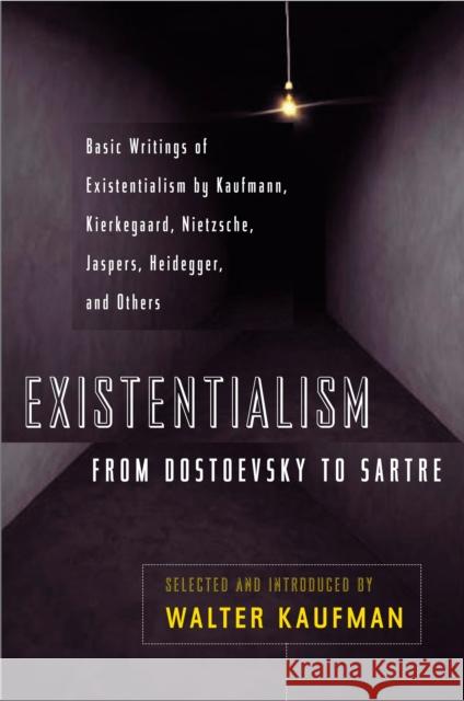 Existentialism from Dostoevsky to Sartre: Basic Writings of Existentialism by Kaufmann, Kierkegaard, Nietzsche, Jaspers, Heidegger, and Others Walter Kaufmann 9780452009301 Plume Books
