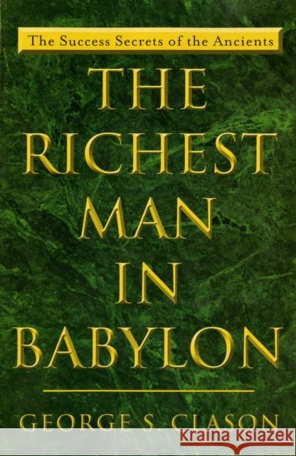 The Richest Man in Babylon: The Success Secrets of the Ancients George S. Clason George S. Clason 9780452267251 Penguin Putnam