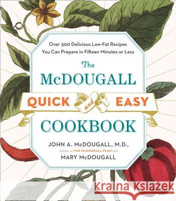 The McDougall Quick and Easy Cookbook: Over 300 Delicious Low-Fat Recipes You Can Prepare in Fifteen Minutes or Less John A. McDougall Mary McDougall 9780452276963 Plume Books