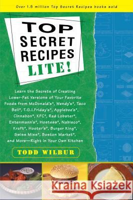 Top Secrets Recipes-Lite!: Creating Reduced-Fat Kitchen Clones of America's Favorite Brand-Name Foods Todd Wilbur Todd Wilbur 9780452280144 Plume Books