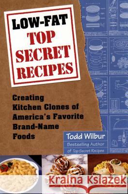 Low-Fat Top Secret Recipes: Creating Kitchen Clones of America's Favorite Brand-Name Foods Todd Wilbur 9780452281493 Plume Books