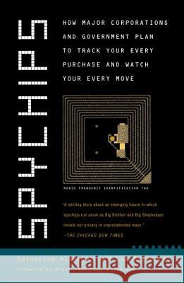 Spychips: How Major Corporations and Government Plan to Track Your Every Purchase and Watc H Your Every Move Katherine Albrecht Liz McIntyre Bruce Sterling 9780452287662 Plume Books
