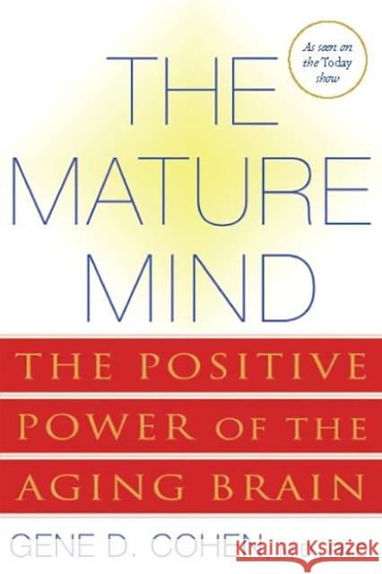 The Mature Mind: The Positive Power of the Aging Brain Cohen, Gene D. 9780465012046 Basic Books