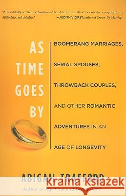 As Time Goes By: Boomerang Marriages, Serial Spouses, Throwback Couples, and Other Romantic Adventures in an Age of Longevity Trafford, Abigail 9780465018635 Basic Books