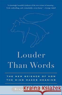 Louder Than Words: The New Science of How the Mind Makes Meaning Benjamin Bergen 9780465028290 Basic Books