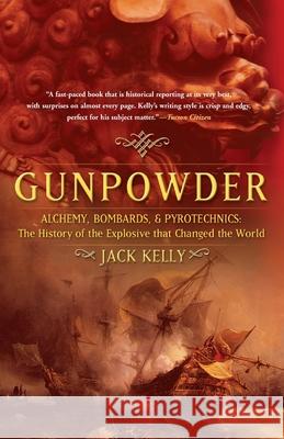 Gunpowder: Alchemy, Bombards, and Pyrotechnics: The History of the Explosive That Changed the World Jack Kelly 9780465037223 Basic Books