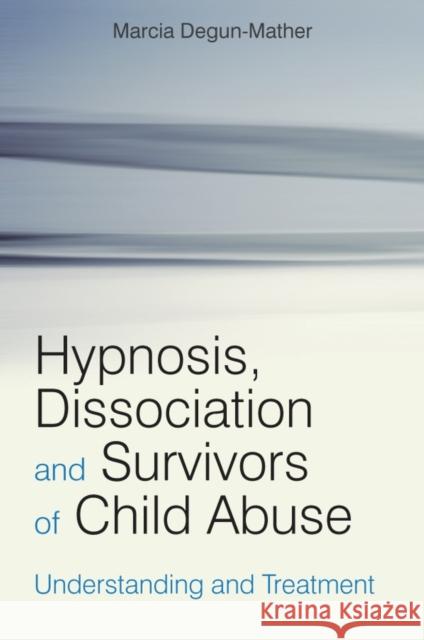 Hypnosis, Dissociation and Survivors of Child Abuse: Understanding and Treatment Degun-Mather, Marcia 9780470019450 John Wiley & Sons